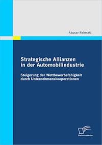 Strategische Allianzen in der Automobilindustrie: Steigerung der Wettbewerbsfähigkeit durch Unternehmenskooperationen - Abusar Rahmati - E-Book