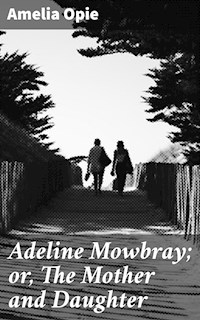 Adeline Mowbray; or, The Mother and Daughter - Amelia Opie - E-Book