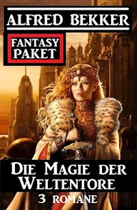 Die Magie der Weltentore: Fantasy Paket 3 Romane - Alfred Bekker - E-Book