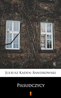Piłsudczycy - Juliusz Kaden-Bandrowski - E-Book