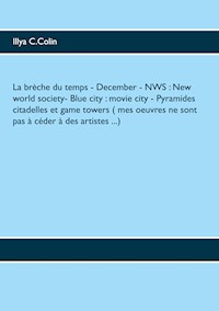 La brèche du temps - December - NWS : New world society- Blue city : movie city - Pyramides citadelles et game towers  ( mes oeuvres ne sont pas à céder à des artistes ...) - Illya C.Colin - E-Book