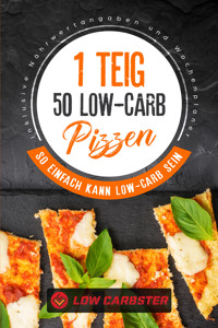 1 Teig 50 Low-Carb Pizzen: So einfach kann Low-Carb sein - Inklusive Nährwertangaben und Wochenplaner - Low Carbster - E-Book