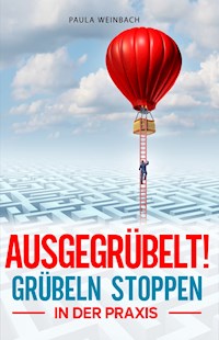AUSGEGRÜBELT! Grübeln stoppen in der Praxis - Paula Weinbach - E-Book