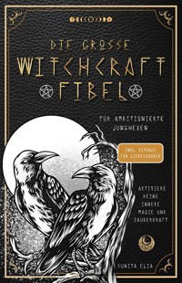 Die große Witchcraft Fibel für ambitionierte Junghexen - Sunita Elia - E-Book