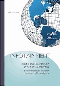Infotainment: Politik und Unterhaltung in den TV Nachrichten - Nelli Khorrami - E-Book