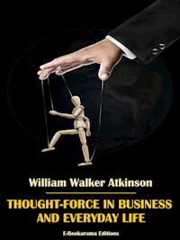 Thought-Force in Business and Everyday Life - William Walker Atkinson - E-Book