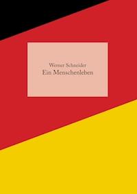 Ein Menschenleben - Werner Schneider - E-Book