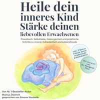 Heile dein inneres Kind, stärke deinen liebevollen Erwachsenen - Markus Dietrich - Hörbuch