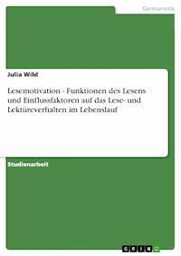 Lesemotivation - Funktionen des Lesens und Einflussfaktoren auf das Lese- und Lektüreverhalten im Lebenslauf - Julia Wild - E-Book