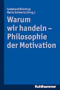 Warum wir handeln - Philosophie der Motivation -  - E-Book