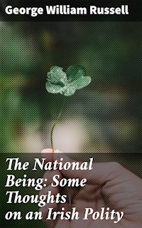 The National Being: Some Thoughts on an Irish Polity - George William Russell - E-Book