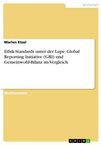 Ethik-Standards unter der Lupe. Global Reporting Initiative (GRI) und Gemeinwohl-Bilanz im Vergleich - Marlen Etzel - E-Book