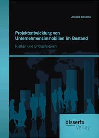 Projektentwicklung von Unternehmensimmobilien im Bestand: Risiken und Erfolgsfaktoren - Amalia Kasemir - E-Book