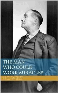 The Man Who Could Work Miracles - Herbert George Wells - E-Book