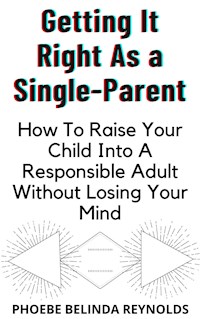 Getting It Right As a Single-Parent - PHOEBE BELINDA REYNOLDS - E-Book