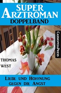 Liebe und Hoffnung gegen die Angst: Super Arztroman Doppelband - Thomas West - E-Book