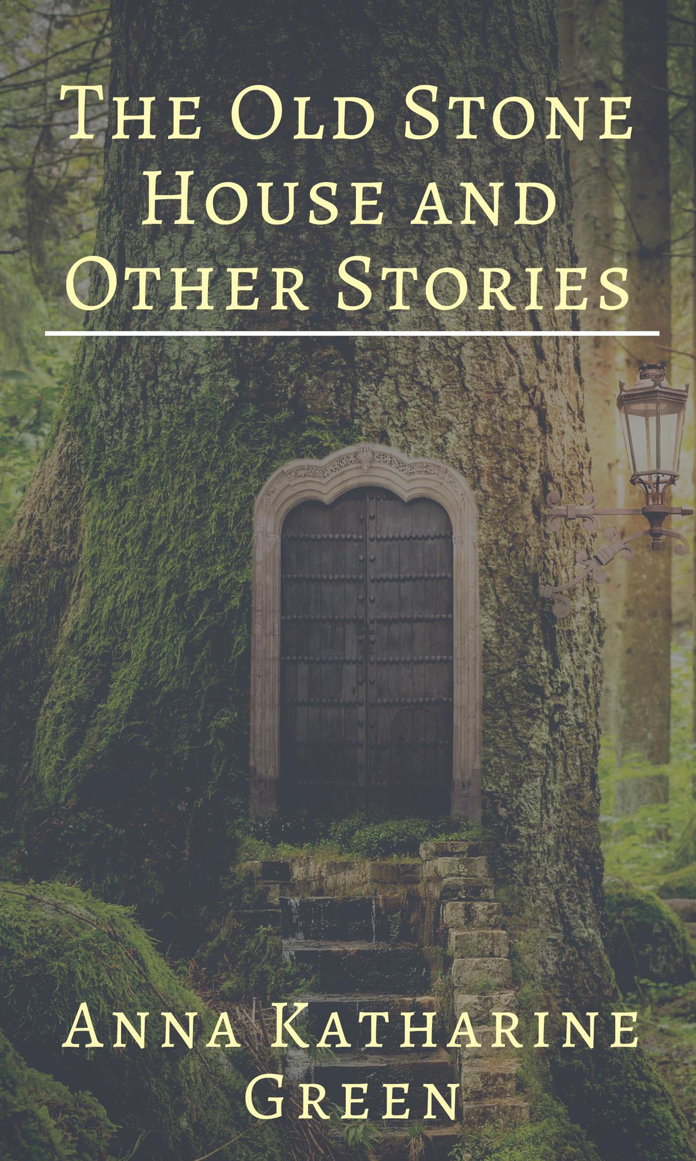 The Old Stone House and Other Stories - Anna Katharine Green - E-Book