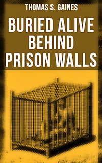 Buried Alive Behind Prison Walls - Thomas S. Gaines - E-Book
