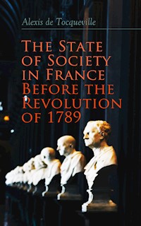 The State of Society in France Before the Revolution of 1789 - Alexis de Tocqueville - E-Book