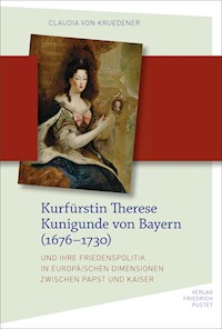 Kurfürstin Therese Kunigunde von Bayern (1676–1730) - Claudia von Kruedener - E-Book