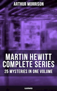Martin Hewitt - Complete Series: 25 Mysteries in One Volume (Illustrated) - Arthur Morrison - E-Book
