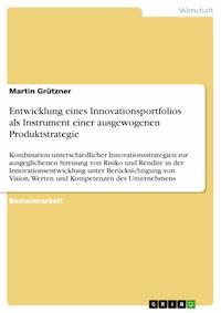 Entwicklung eines Innovationsportfolios als Instrument einer ausgewogenen Produktstrategie - Martin Grützner - E-Book