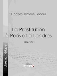 La Prostitution à Paris et à Londres - Charles-Jérôme Lecour - E-Book