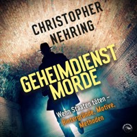Geheimdienstmorde - Wenn Staaten töten - Hintergründe, Motive, Methoden (Ungekürzt) - Christopher Nehring - Hörbuch