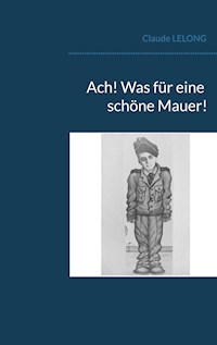 Ach! Was für eine schöne Mauer! - Claude Lelong - E-Book