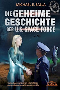 Die Geheime Geschichte der U.S. Space Force. Trump, QAnon und davor - die Anfänge der amerikanischen Weltraumstreitkräfte - Michael E. Salla - E-Book