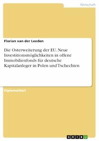 Die Osterweiterung der EU. Neue Investitionsmöglichkeiten in offene Immobilienfonds für deutsche Kapitalanleger in Polen und Tschechien - Florian van der Leeden - E-Book