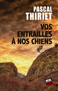 Vos entrailles à nos chiens - Pascal Thiriet - E-Book