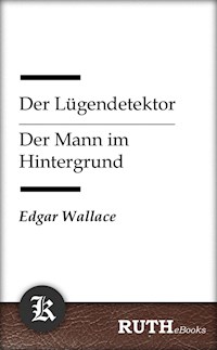 Der Lügendetektor / Der Mann im Hintergrund - Edgar Wallace - E-Book