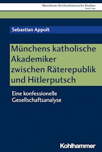 Münchens katholische Akademiker zwischen Räterepublik und Hitlerputsch - Sebastian Appolt - E-Book
