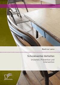 Schulabsentes Verhalten: Ursachen, Prävention und Intervention - Nadine Lenz - E-Book