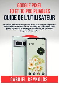 Google Pixel 10 et 10 Pro pliables Guide de l'utilisateur - Gabriel Reynolds - E-Book
