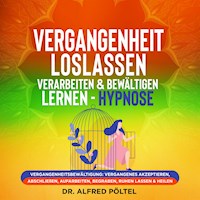 Vergangenheit loslassen, verarbeiten & bewältigen lernen - Hypnose - Dr. Alfred Pöltel - Hörbuch