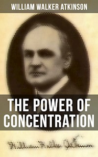 The Power of Concentration - William Walker Atkinson - E-Book