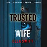 A Trusted Wife (An Emily Just Psychological Thriller—Book One) An utterly mesmerizing psychological thriller with an edge-of-your-seat twist ending - Ella Swift - kostenlos Hörbuch
