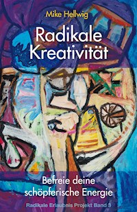 Radikale Kreativität - Mike Hellwig - E-Book