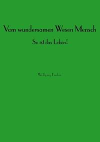 Vom wundersamen Wesen Mensch - Wolfgang Fischer - E-Book
