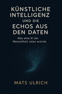 Künstliche Intelligenz und die Echos aus den Da­ten - Mats Ulrich - E-Book