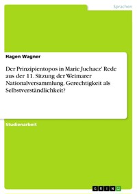 Der Prinzipientopos in Marie Juchacz' Rede aus der 11. Sitzung der Weimarer Nationalversammlung. Gerechtigkeit als Selbstverständlichkeit? - Hagen Wagner - E-Book