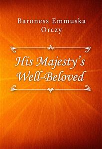 His Majesty’s Well-Beloved - Baroness Emmuska Orczy - E-Book