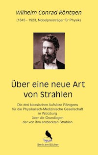 Über eine neue Art von Strahlen - Wilhelm Conrad Röntgen - E-Book