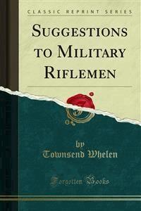 Suggestions to Military Riflemen - Townsend Whelen - E-Book