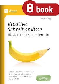 Kreative Schreibanlässe für den Deutschunterricht - Stephan Sigg - E-Book