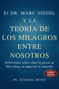 El Dr. Marc Siegel y la teoría de los milagros entre nosotros - PS. Ezekiel DENIS - E-Book