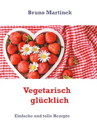 Vegetarisch glücklich - Bruno Martinek - E-Book