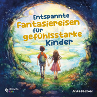 Entspannte Fantasiereisen für gefühlsstarke Kinder - Anika Pätzold - E-Book